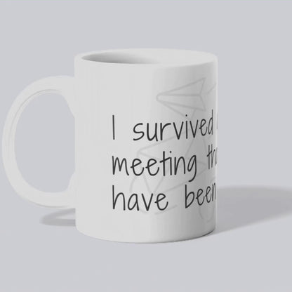 Funny Work Mug - "I Survived Another Meeting That Should've Been an Email" - Office Humour Coffee Cup - Work from Home Gift - 11oz
